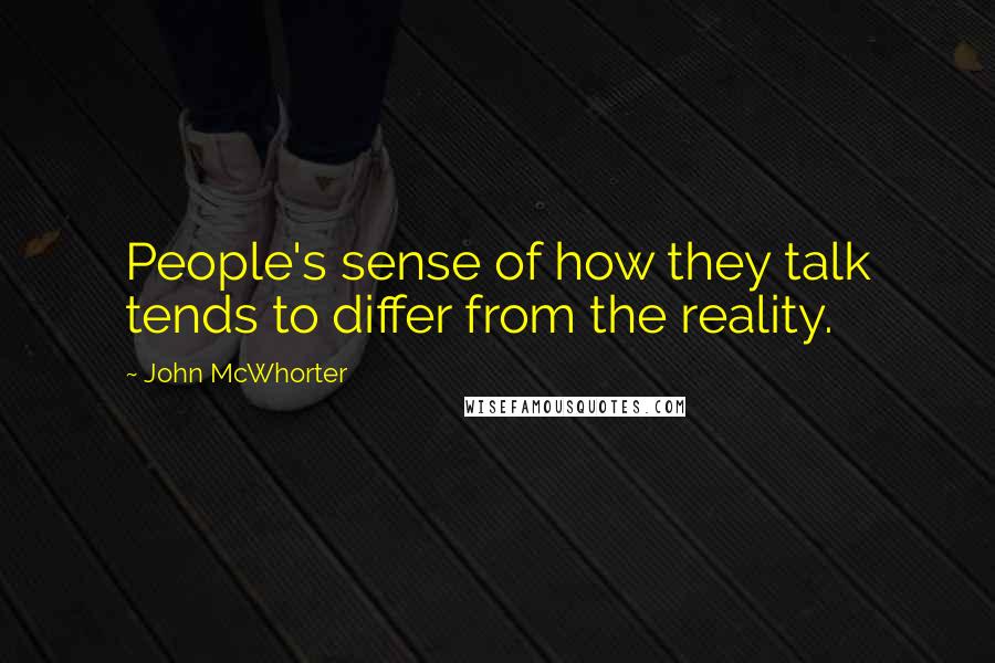 John McWhorter Quotes: People's sense of how they talk tends to differ from the reality.