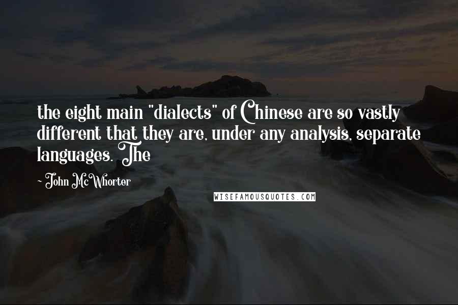 John McWhorter Quotes: the eight main "dialects" of Chinese are so vastly different that they are, under any analysis, separate languages. The