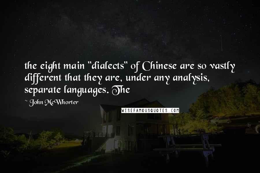 John McWhorter Quotes: the eight main "dialects" of Chinese are so vastly different that they are, under any analysis, separate languages. The