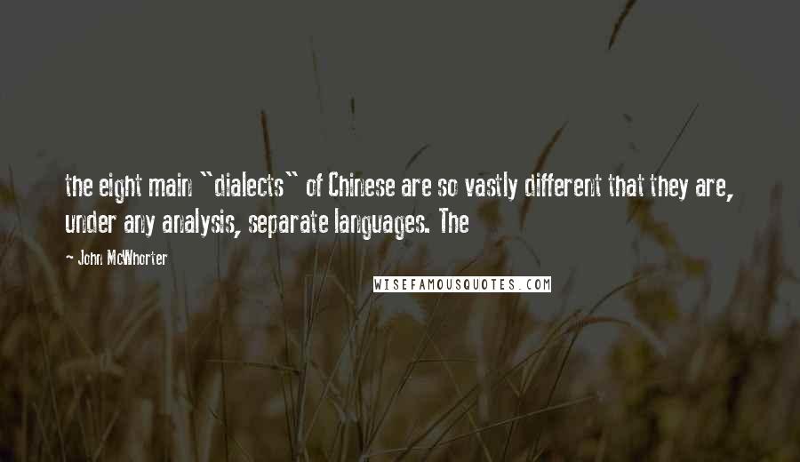 John McWhorter Quotes: the eight main "dialects" of Chinese are so vastly different that they are, under any analysis, separate languages. The