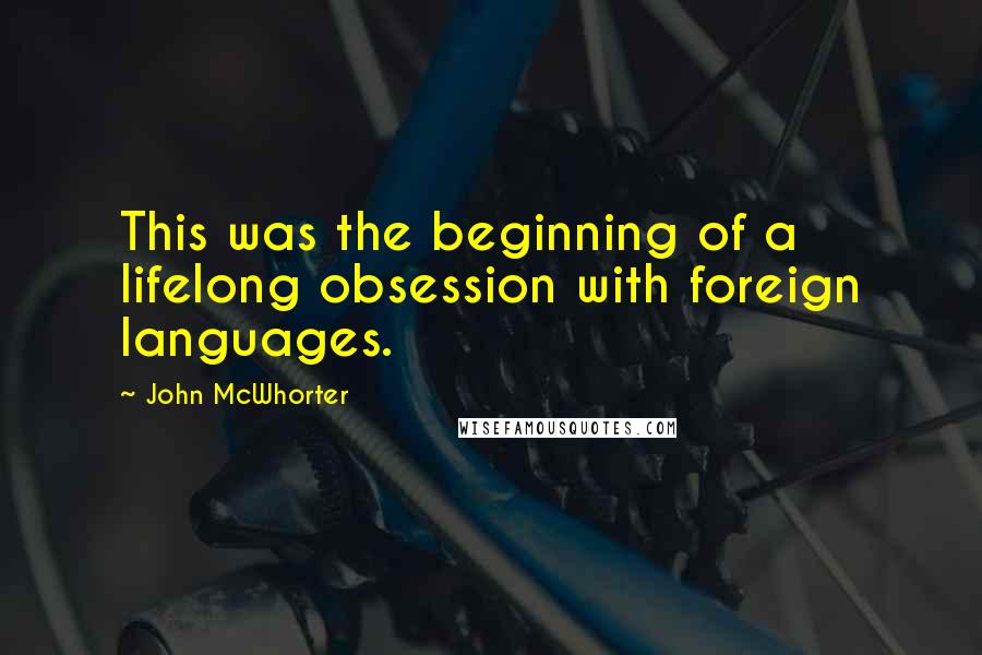 John McWhorter Quotes: This was the beginning of a lifelong obsession with foreign languages.