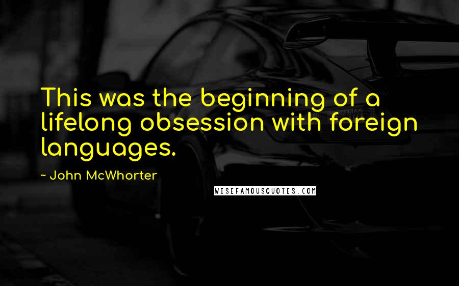 John McWhorter Quotes: This was the beginning of a lifelong obsession with foreign languages.