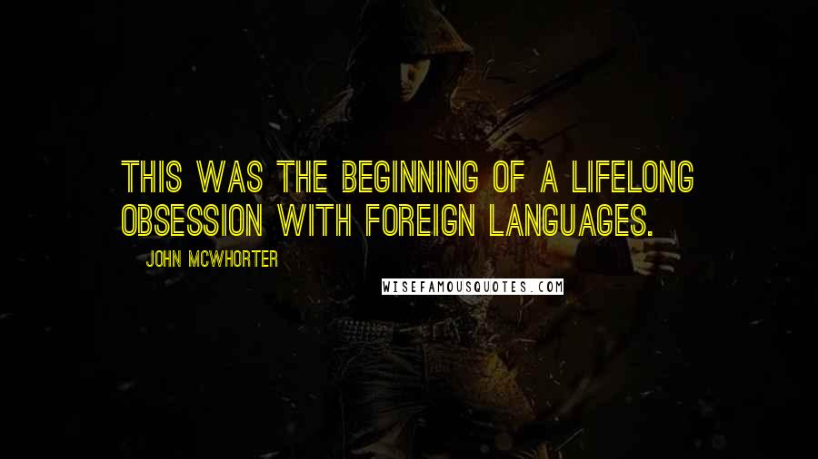 John McWhorter Quotes: This was the beginning of a lifelong obsession with foreign languages.