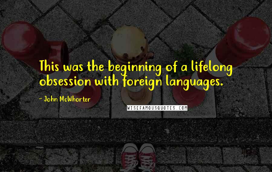 John McWhorter Quotes: This was the beginning of a lifelong obsession with foreign languages.