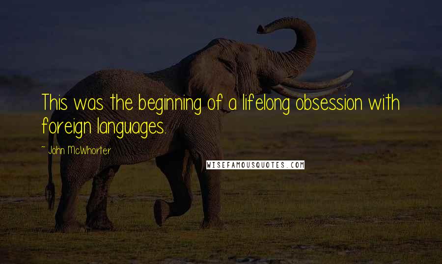 John McWhorter Quotes: This was the beginning of a lifelong obsession with foreign languages.