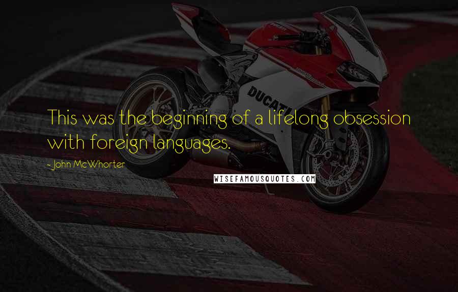 John McWhorter Quotes: This was the beginning of a lifelong obsession with foreign languages.