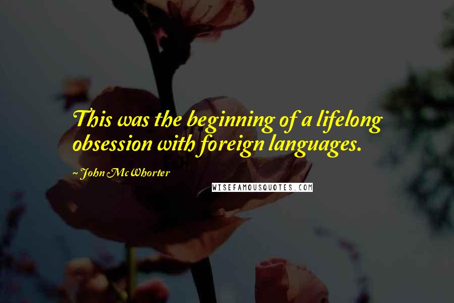 John McWhorter Quotes: This was the beginning of a lifelong obsession with foreign languages.