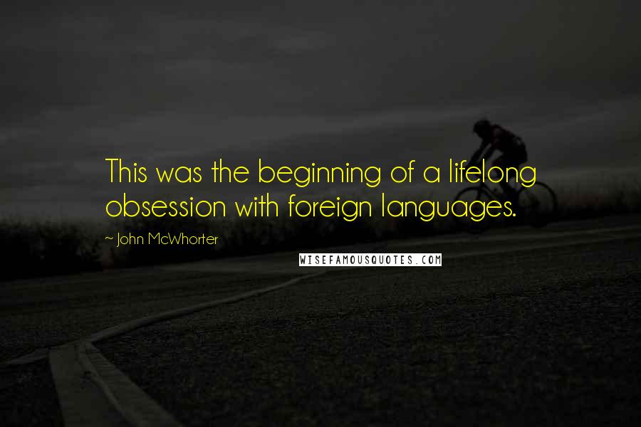 John McWhorter Quotes: This was the beginning of a lifelong obsession with foreign languages.