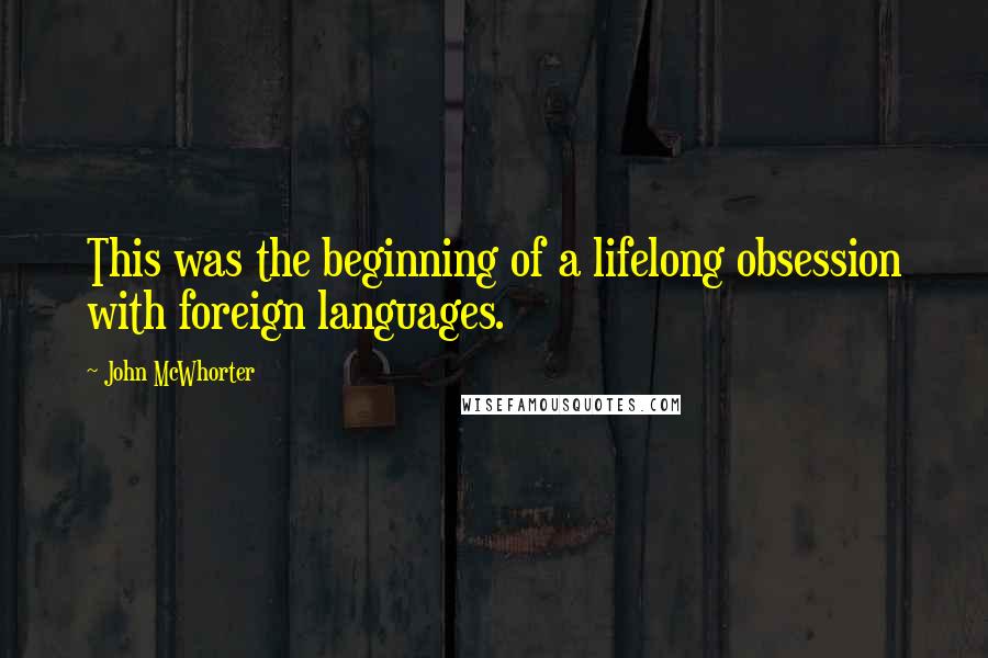 John McWhorter Quotes: This was the beginning of a lifelong obsession with foreign languages.