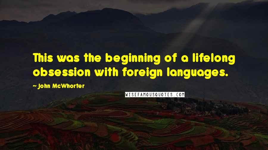 John McWhorter Quotes: This was the beginning of a lifelong obsession with foreign languages.