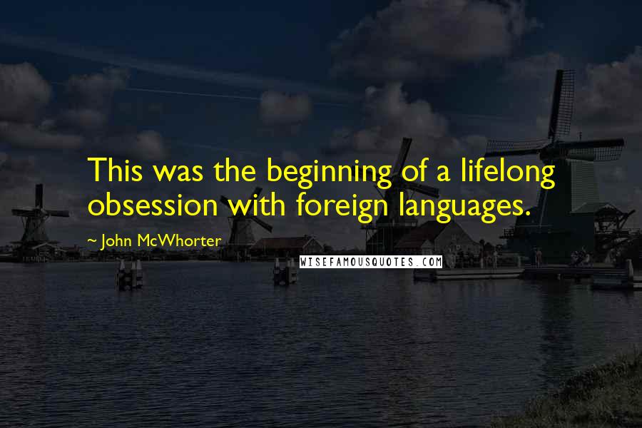 John McWhorter Quotes: This was the beginning of a lifelong obsession with foreign languages.