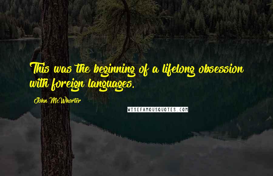 John McWhorter Quotes: This was the beginning of a lifelong obsession with foreign languages.