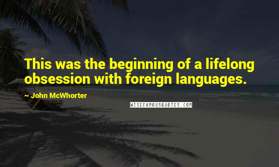 John McWhorter Quotes: This was the beginning of a lifelong obsession with foreign languages.
