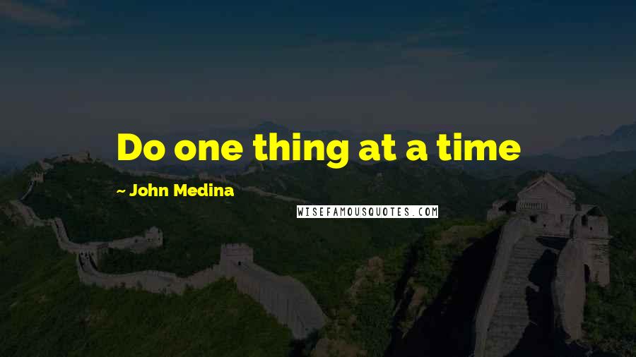 John Medina Quotes: Do one thing at a time