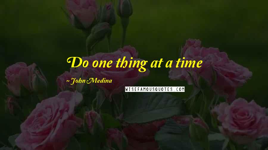 John Medina Quotes: Do one thing at a time