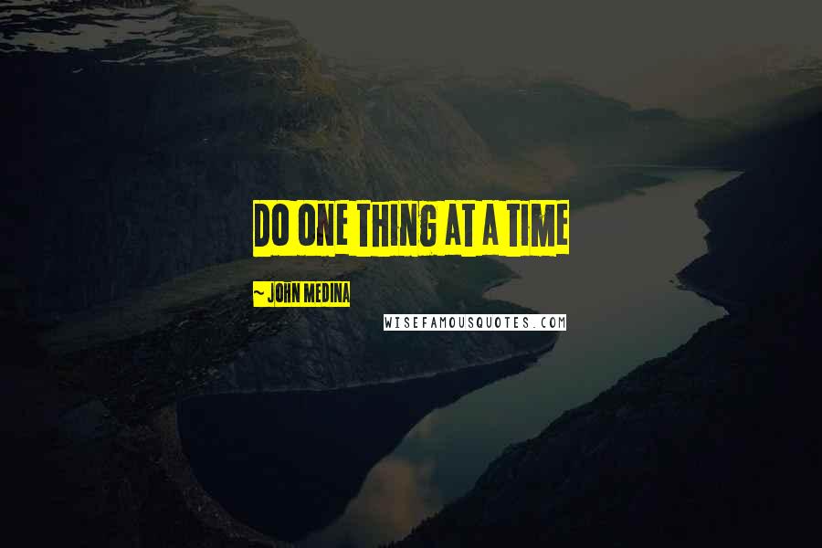 John Medina Quotes: Do one thing at a time