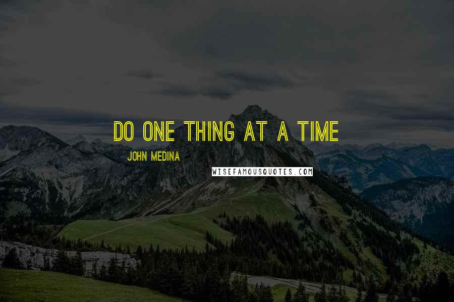 John Medina Quotes: Do one thing at a time