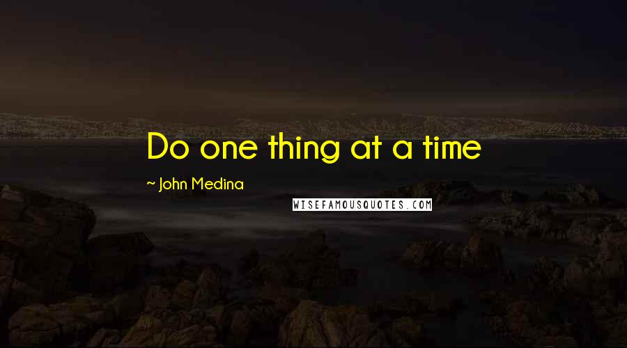 John Medina Quotes: Do one thing at a time