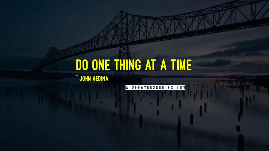 John Medina Quotes: Do one thing at a time