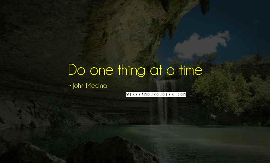 John Medina Quotes: Do one thing at a time