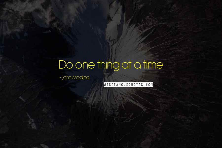 John Medina Quotes: Do one thing at a time