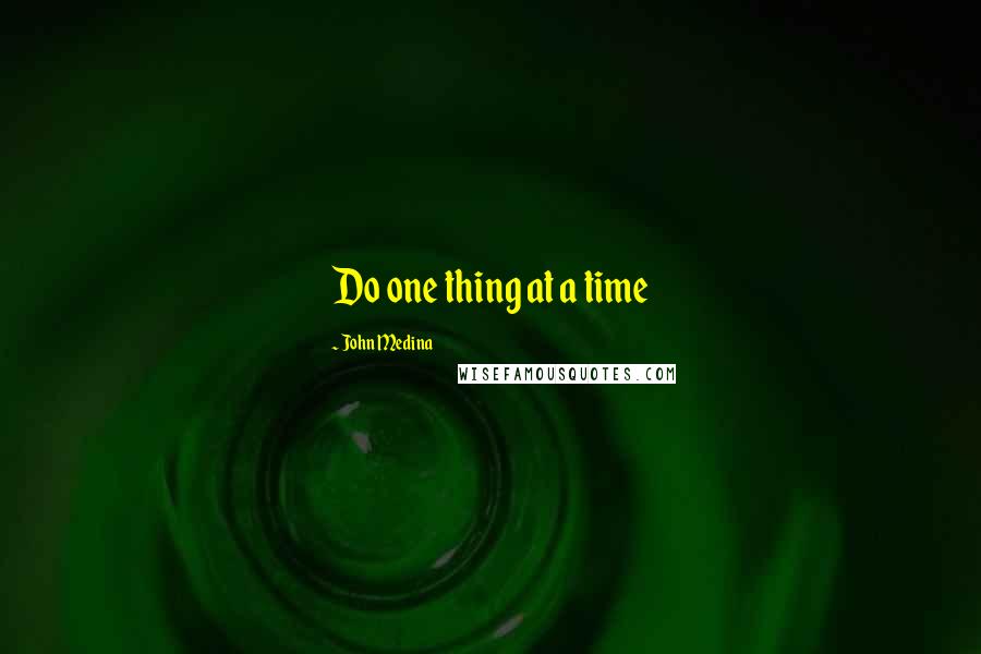 John Medina Quotes: Do one thing at a time