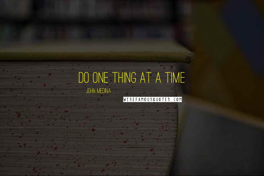 John Medina Quotes: Do one thing at a time