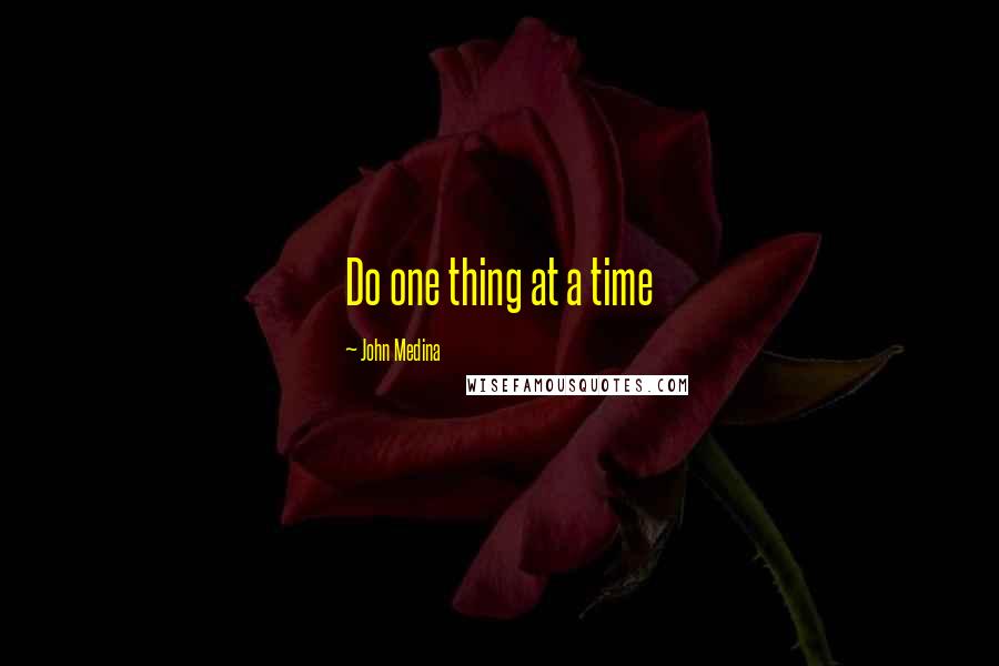 John Medina Quotes: Do one thing at a time