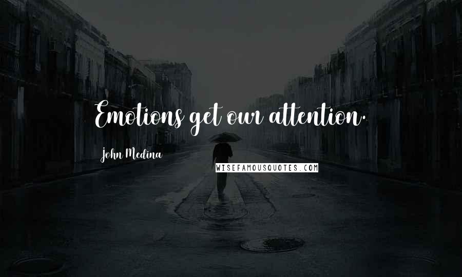 John Medina Quotes: Emotions get our attention.