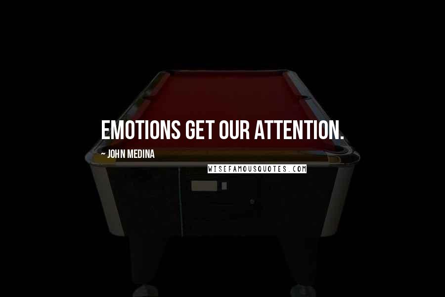 John Medina Quotes: Emotions get our attention.