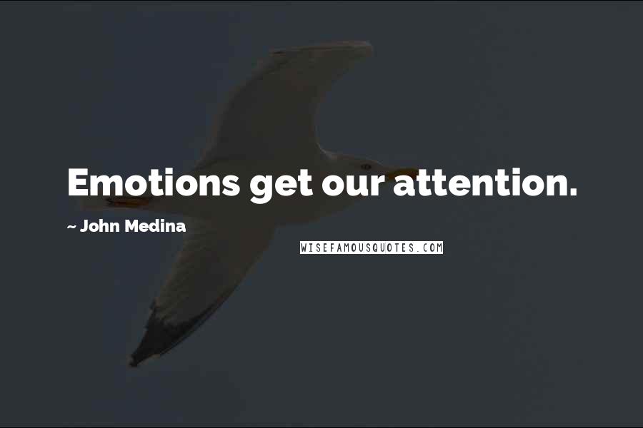 John Medina Quotes: Emotions get our attention.