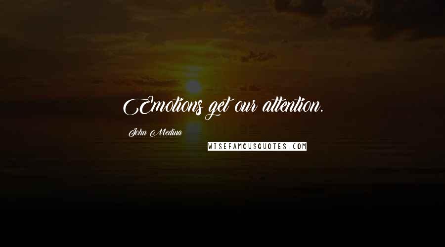 John Medina Quotes: Emotions get our attention.