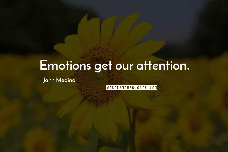 John Medina Quotes: Emotions get our attention.