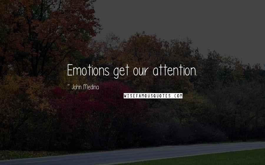 John Medina Quotes: Emotions get our attention.