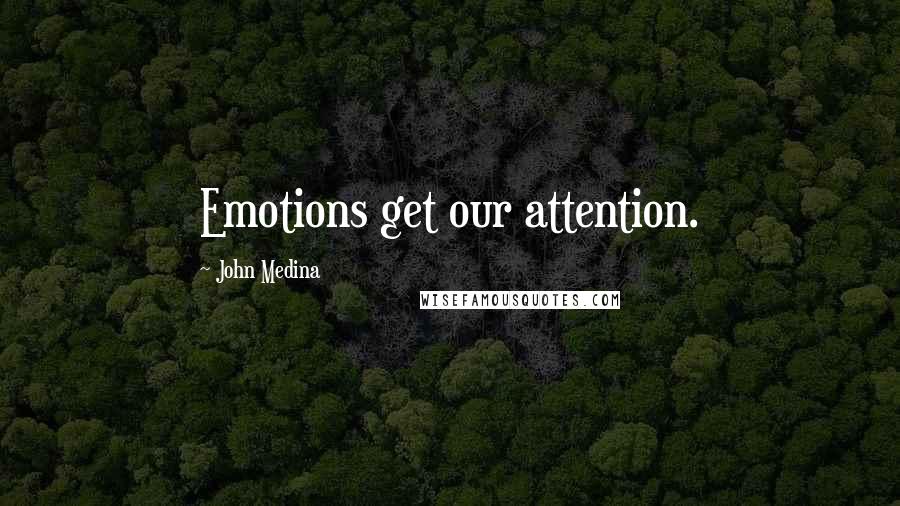 John Medina Quotes: Emotions get our attention.