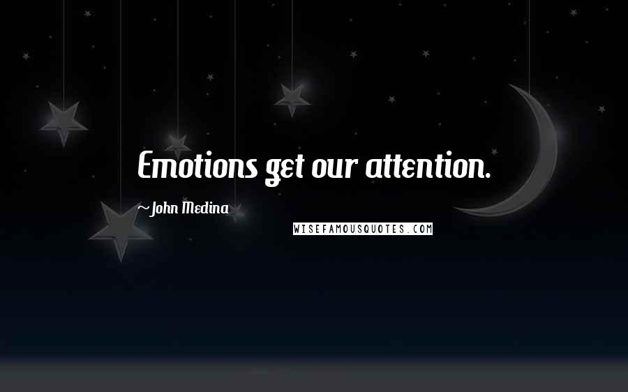 John Medina Quotes: Emotions get our attention.
