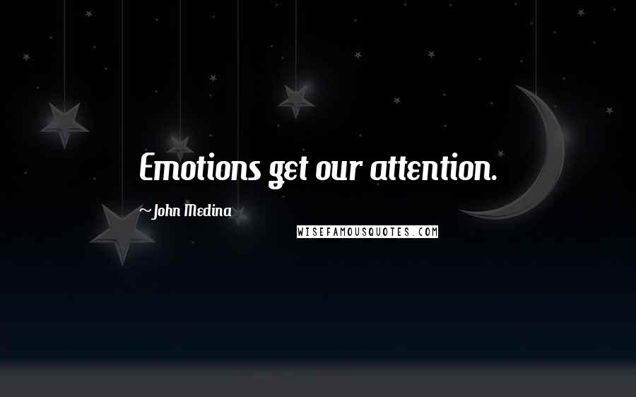 John Medina Quotes: Emotions get our attention.