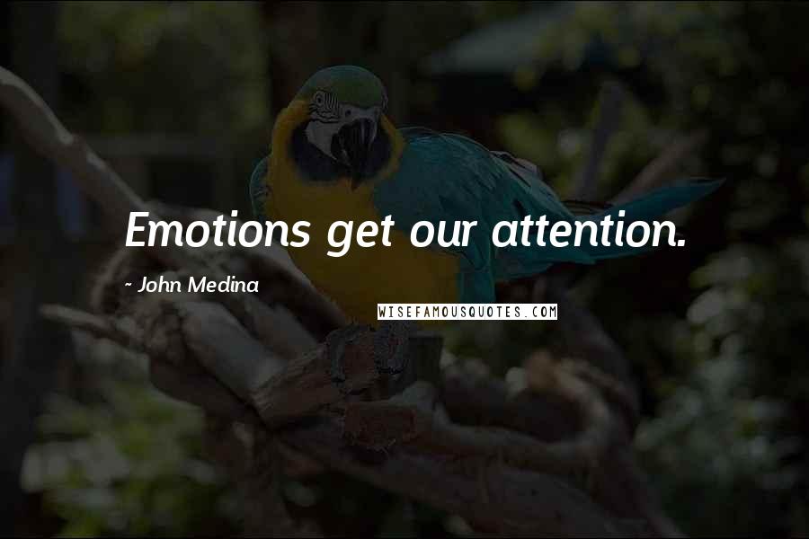 John Medina Quotes: Emotions get our attention.