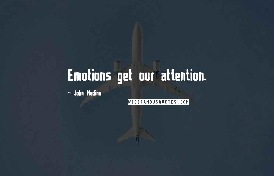 John Medina Quotes: Emotions get our attention.