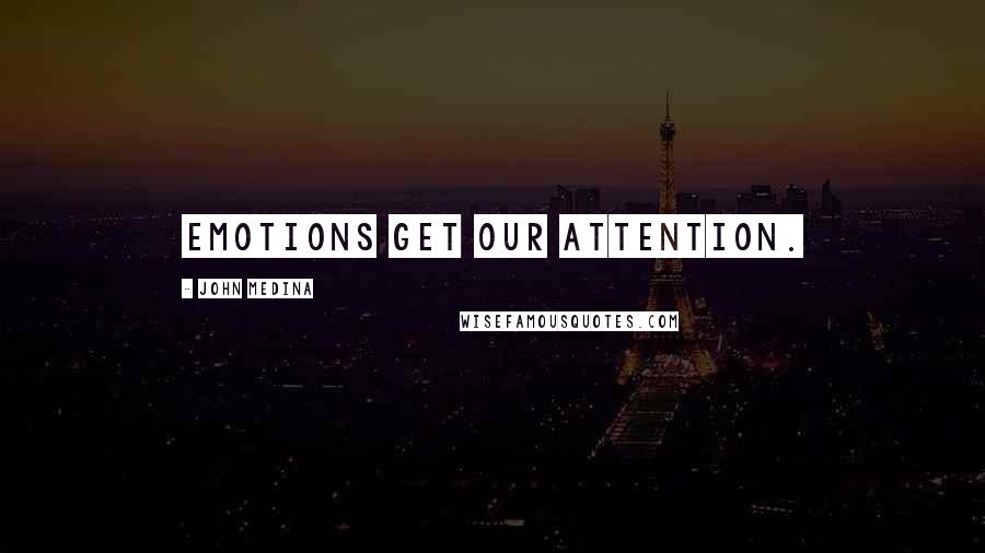 John Medina Quotes: Emotions get our attention.