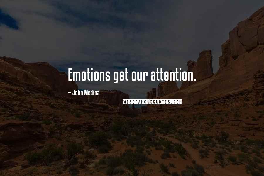 John Medina Quotes: Emotions get our attention.