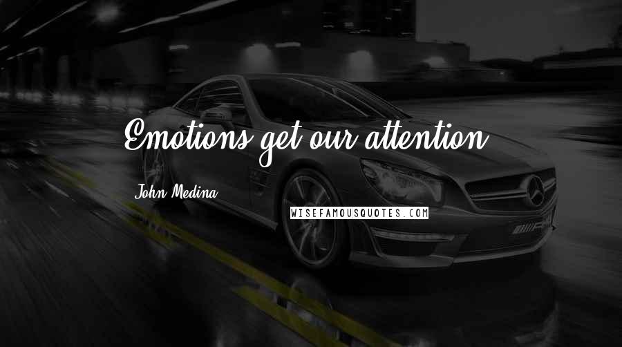 John Medina Quotes: Emotions get our attention.