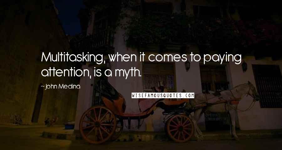 John Medina Quotes: Multitasking, when it comes to paying attention, is a myth.
