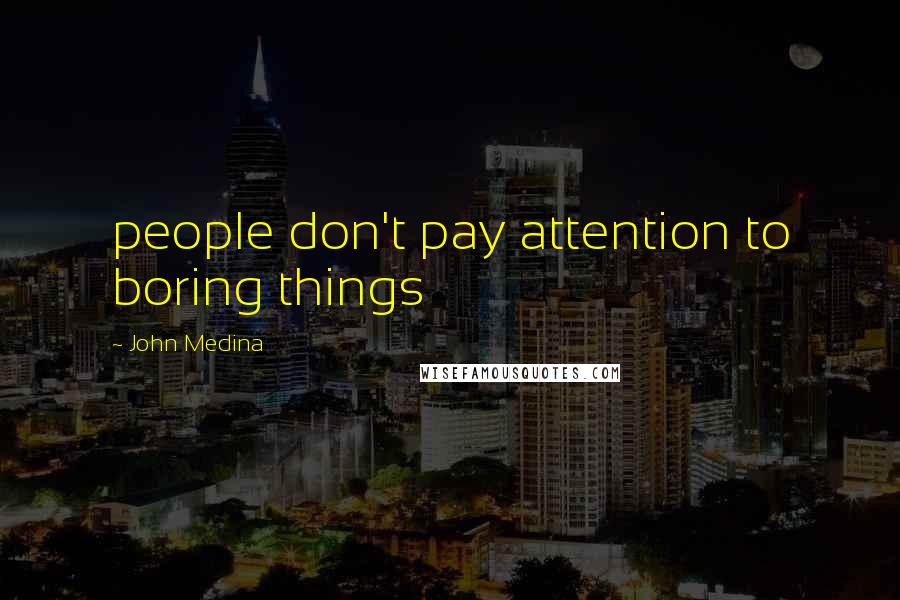 John Medina Quotes: people don't pay attention to boring things