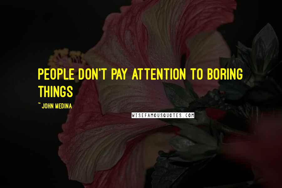 John Medina Quotes: people don't pay attention to boring things