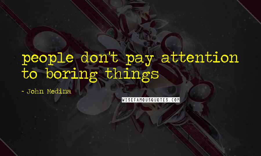 John Medina Quotes: people don't pay attention to boring things