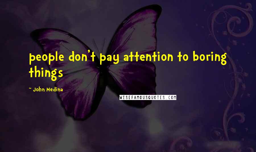 John Medina Quotes: people don't pay attention to boring things