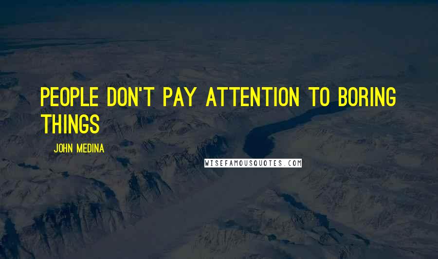 John Medina Quotes: people don't pay attention to boring things