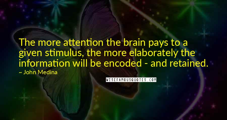 John Medina Quotes: The more attention the brain pays to a given stimulus, the more elaborately the information will be encoded - and retained.