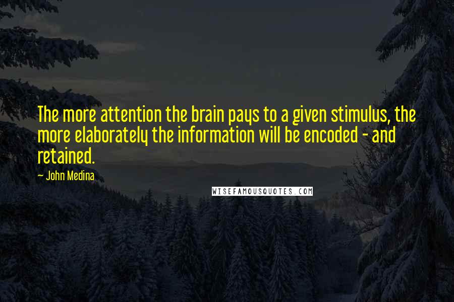 John Medina Quotes: The more attention the brain pays to a given stimulus, the more elaborately the information will be encoded - and retained.